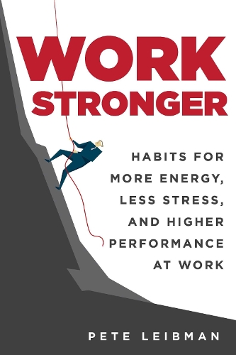 Бумажная книга «Work Stronger: Habits for More Energy, Less Stress, and Higher Performance at Work», автор Пит Лейбман - фото №1