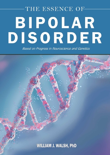 Бумажная книга «The Essence of Bipolar Disorder: Based on Progress in Neuroscience and Genetics», автор Уильям Дж. Уолш - фото №1