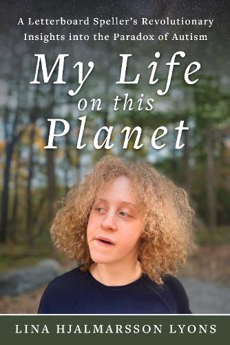 Бумажная книга «My Life on This Planet: A Letter Board Speller's Revolutionary Insights into the Paradox of Autism», автор Лина Хьяльмарссон Лайонс - фото №1