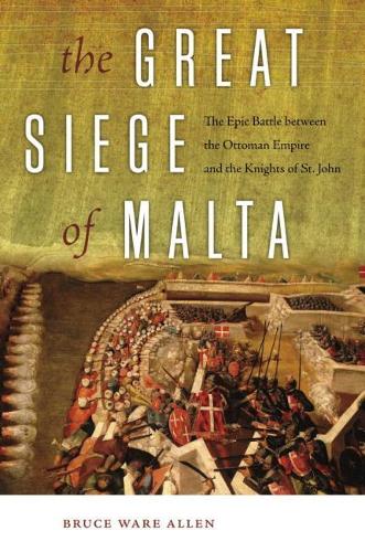 Бумажная книга «The Great Siege of Malta: The Epic Battle between the Ottoman Empire and the Knights of St. John», автор Брюс Уэр Аллен - фото №1