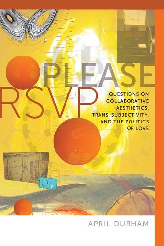 Бумажная книга «Please RSVP – Questions on Collaborative Aesthetics, Trans–Subjectivity, and the Politics of Love», автор Эйприл Дарем - фото №1