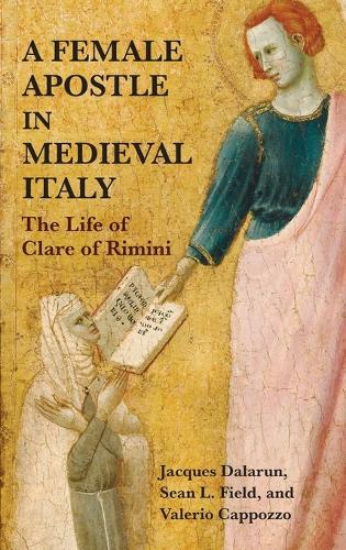 Бумажная книга «A Female Apostle in Medieval Italy: The Life of Clare of Rimini», авторов Жак Даларун, Шон Л. Филд, Валерио Каппоццо - фото №1