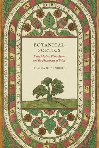 Паперова книга «Botanical Poetics: Early Modern Plant Books and the Husbandry of Print», автор Джессіка Розенберг - фото №1