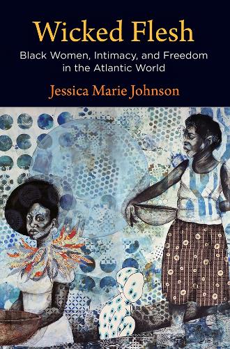 Бумажная книга «Wicked Flesh: Black Women, Intimacy, and Freedom in the Atlantic World», автор Джессика Мари Джонсон - фото №1