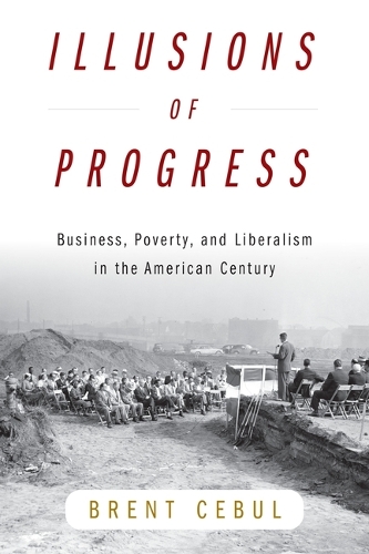 Бумажная книга «Illusions of Progress: Business, Poverty, and Liberalism in the American Century», автор Брент Себул - фото №1