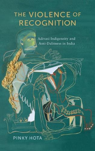 Бумажная книга «The Violence of Recognition: Adivasi Indigeneity and Anti-Dalitness in India», автор Пинки Хота - фото №1