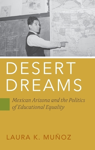Бумажная книга «Desert Dreams: Mexican Arizona and the Politics of Educational Equality», автор Лаура К. Муньос - фото №1