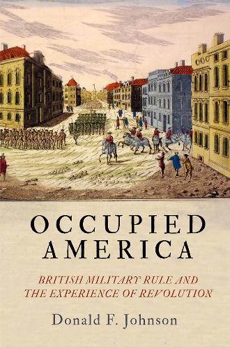 Бумажная книга «Occupied America: British Military Rule and the Experience of Revolution», автор Дональд Ф. Джонсон - фото №1