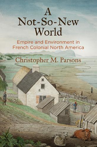 Бумажная книга «A Not-So-New World: Empire and Environment in French Colonial North America», автор Кристофер М. Парсонс - фото №1