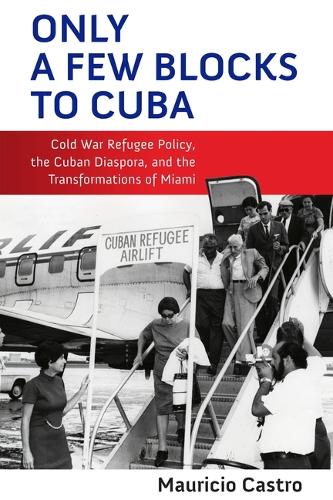 [object Object] «Only a Few Blocks to Cuba: Cold War Refugee Policy, the Cuban Diaspora, and the Transformations of Miami», автор Маурисио Фернандо Кастро - фото №1