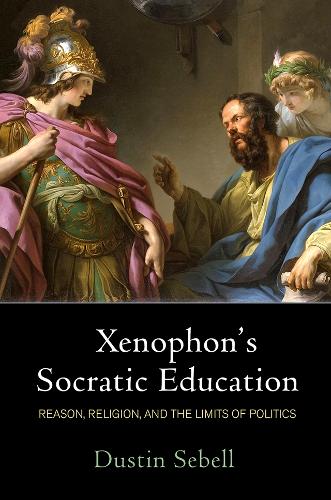 Бумажная книга «Xenophon's Socratic Education: Reason, Religion, and the Limits of Politics», автор Дастин Себелл - фото №1