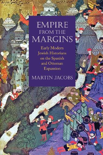 Бумажная книга «Empire from the Margins: Early Modern Jewish Historians on the Spanish and Ottoman Expansion», автор Мартин Джейкобс - фото №1