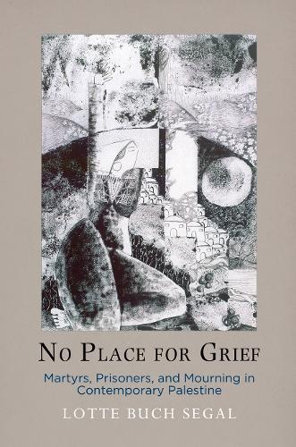 Бумажная книга «No Place for Grief: Martyrs, Prisoners, and Mourning in Contemporary Palestine», автор Лотта Бух Сегал - фото №1