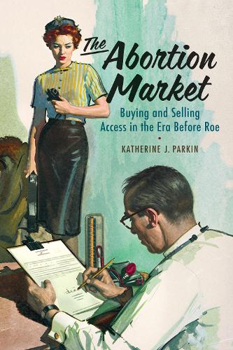 Паперова книга «The Abortion Market: Buying and Selling Access in the Era Before Roe», автор Кетрін Дж. Паркін - фото №1