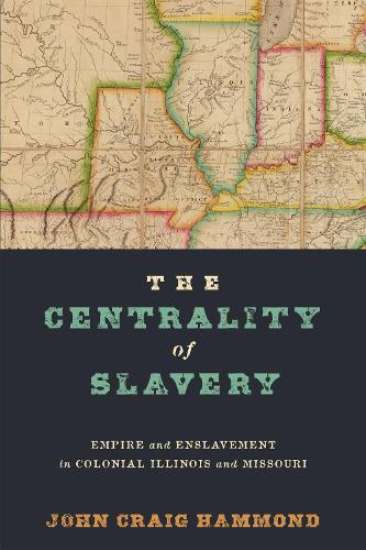 Бумажная книга «The Centrality of Slavery: Empire and Enslavement in Colonial Illinois and Missouri», автор Джон Крейг Хаммонд - фото №1