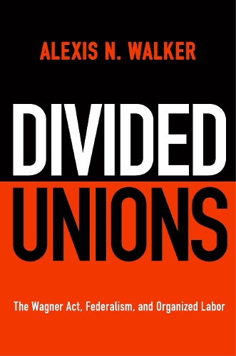 Паперова книга «Divided Unions: The Wagner Act, Federalism, and Organized Labor», автор Алексіс Н. Вокер - фото №1