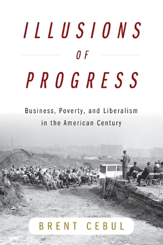 Бумажная книга «Illusions of Progress: Business, Poverty, and Liberalism in the American Century», автор Брент Себул - фото №1