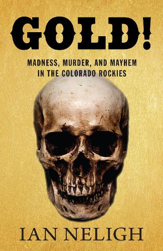 Бумажная книга «Gold!: Madness, Murder, and Mayhem in the Colorado Rockies», автор Ян Нели - фото №1