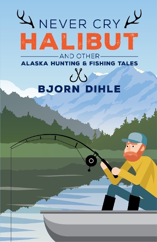 Бумажная книга «Never Cry Halibut: and Other Alaska Hunting and Fishing Tales», автор Бьорн Дихле - фото №1