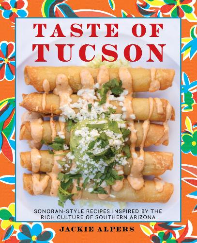 Бумажная книга «Taste of Tucson: Sonoran-Style Recipes Inspired by the Rich Culture of Southern Arizona», автор Джеки Алперс - фото №1
