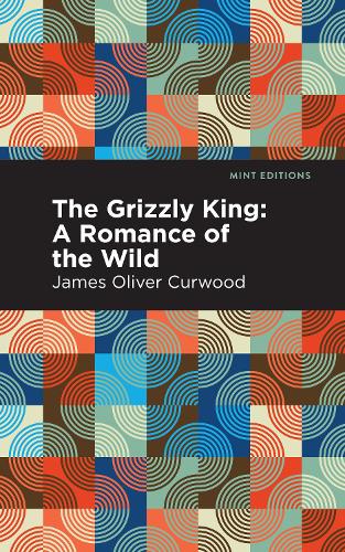 Бумажная книга «The Grizzly King: A Romance of the Wild», автор Джеймс Оливер Кервуд - фото №1