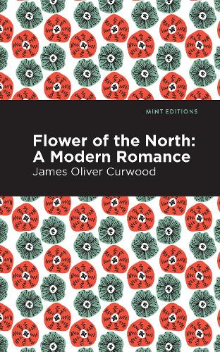 Бумажная книга «Flower of the North: A Modern Romance», автор Джеймс Оливер Кервуд - фото №1