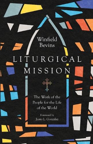 Бумажная книга «Liturgical Mission – The Work of the People for the Life of the World», авторов Джасто Л. Гонсалес, Уинфилд Бевинс - фото №1