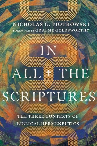 Паперова книга «In All the Scriptures – The Three Contexts of Biblical Hermeneutics», авторів Грем Голдсворті, Ніколас Г. Піотровскі - фото №1