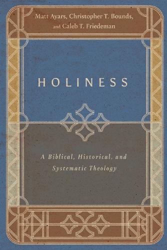 Бумажная книга «Holiness – A Biblical, Historical, and Systematic Theology», авторов Калеб Т. Фридеман, Кристофер Т. Баундс, Мэтт Айарс - фото №1