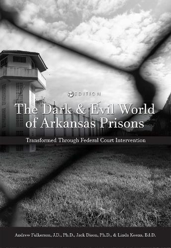 Бумажная книга «The Dark and Evil World of Arkansas Prisons: Transformed Through Federal Court Intervention», авторов Эндрю Фулкерсон, Джек Дисон, Линда Кина - фото №1