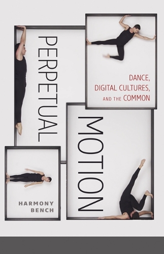 Паперова книга «Perpetual Motion: Dance, Digital Cultures, and the Common», автор Гармонія Бенч - фото №1