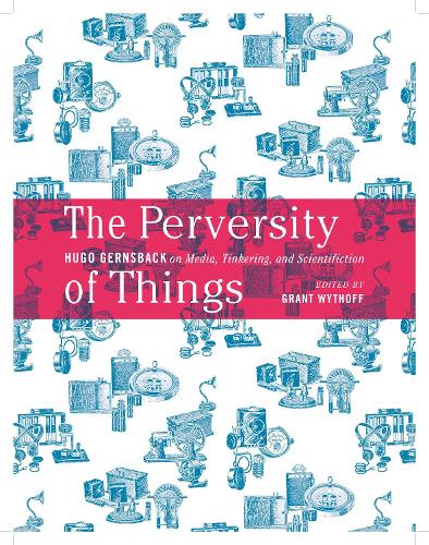 [object Object] «The Perversity of Things: Hugo Gernsback on Media, Tinkering, and Scientifiction», автор Уго Гернсбек - фото №1