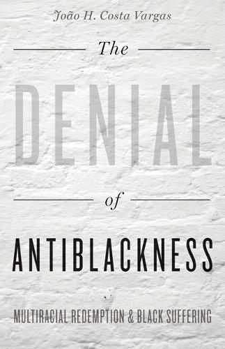 Бумажная книга «The Denial of Antiblackness: Multiracial Redemption and Black Suffering», автор Жоао Х. Коста Варгас - фото №1
