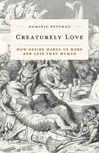 Бумажная книга «Creaturely Love: How Desire Makes Us More and Less Than Human», автор Доминик Петтман - фото №1