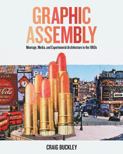 Паперова книга «Graphic Assembly: Montage, Media, and Experimental Architecture in the 1960s», автор Крейг Баклі - фото №1