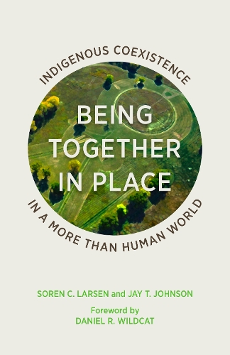 Бумажная книга «Being Together in Place: Indigenous Coexistence in a More Than Human World», авторов Джей Т. Джонсон, Сорен К. Ларсен - фото №1