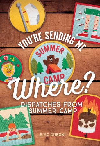 Паперова книга «You're Sending Me Where?: Dispatches from Summer Camp», автор Ерік Дрегні - фото №1