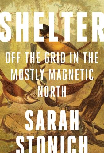 Бумажная книга «Shelter: Off the Grid in the Mostly Magnetic North», автор Сара Стонич - фото №1