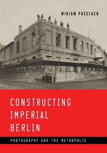 Паперова книга «Constructing Imperial Berlin: Photography and the Metropolis», автор Міріам Пейслак - фото №1