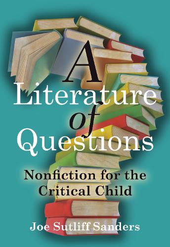 Бумажная книга «A Literature of Questions: Nonfiction for the Critical Child», автор Джо Сатлифф Сандерс - фото №1