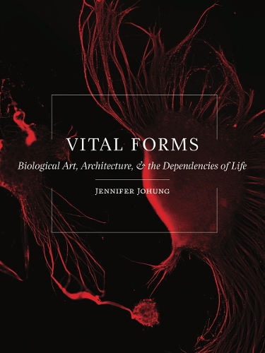Паперова книга «Vital Forms: Biological Art, Architecture, and the Dependencies of Life», автор Дженніфер Йохунг - фото №1