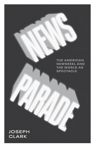 Бумажная книга «News Parade: The American Newsreel and the World as Spectacle», автор Джозеф Кларк - фото №1