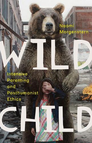 Бумажная книга «Wild Child: Intensive Parenting and Posthumanist Ethics», автор Наоми Моргенштерн - фото №1
