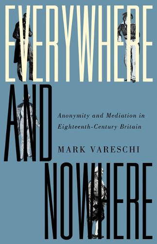 Бумажная книга «Everywhere and Nowhere: Anonymity and Mediation in Eighteenth-Century Britain», автор Марк Вареши - фото №1
