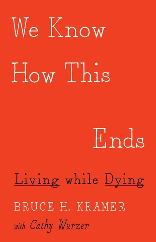 Паперова книга «We Know How This Ends: Living while Dying», авторів Брюс Х. Крамер, Кеті Вурцер - фото №1