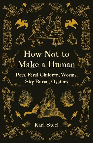 Бумажная книга «How Not to Make a Human: Pets, Feral Children, Worms, Sky Burial, Oysters», автор Карл Стил - фото №1