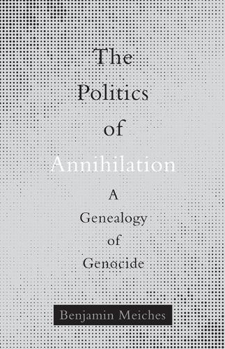 Бумажная книга «The Politics of Annihilation: A Genealogy of Genocide», автор Бенджамин Мейчес - фото №1