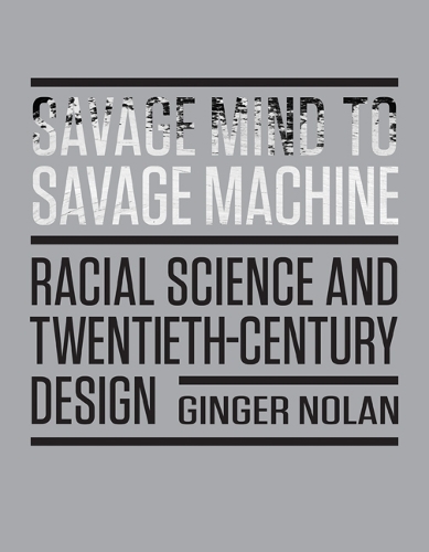 Бумажная книга «Savage Mind to Savage Machine: Racial Science and Twentieth-Century Design», автор Джинджер Нолан - фото №1
