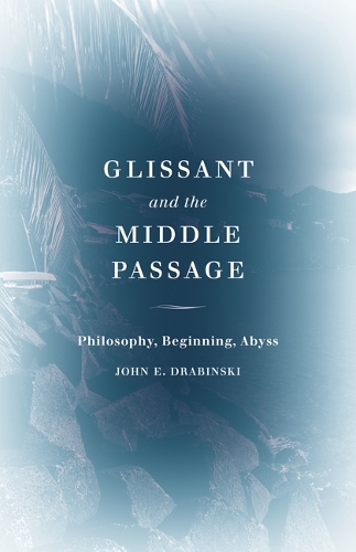 Паперова книга «Glissant and the Middle Passage: Philosophy, Beginning, Abyss», автор Джон Е. Драбинські - фото №1