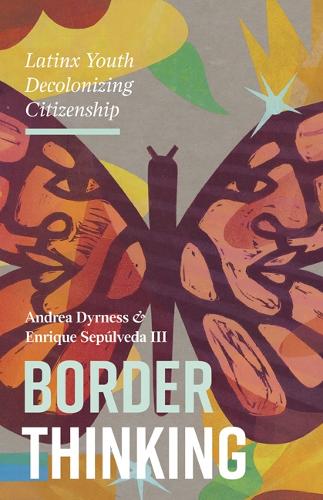 Бумажная книга «Border Thinking: Latinx Youth Decolonizing Citizenship», авторов Андреа Дайрнесс, Энрике Сепульведа III - фото №1
